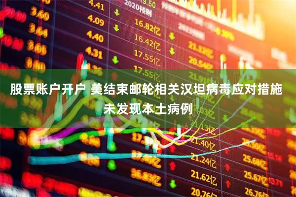 股票账户开户 美结束邮轮相关汉坦病毒应对措施 未发现本土病例